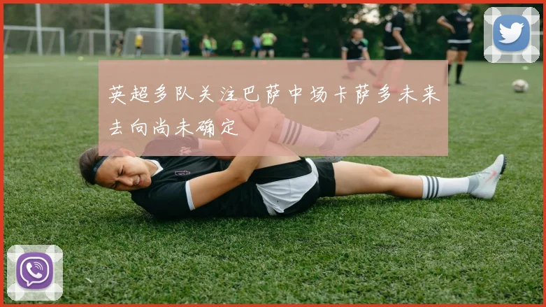 英超多队关注巴萨中场卡萨多未来去向尚未确定